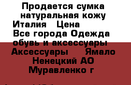 Продается сумка,натуральная кожу.Италия › Цена ­ 5 200 - Все города Одежда, обувь и аксессуары » Аксессуары   . Ямало-Ненецкий АО,Муравленко г.